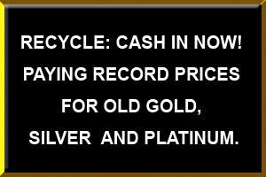 Recycle cash in now!, Paying Record Prices For Old Gold, silver and Platinum